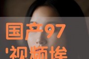 97国产视频在线观看,97国产视频在线观看，感受时代记忆的流转